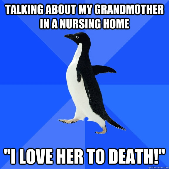 Talking about my grandmother in a nursing home 