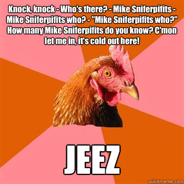 Knock, knock - Who's there? - Mike Sniferpifits - Mike Sniferpifits who? - 