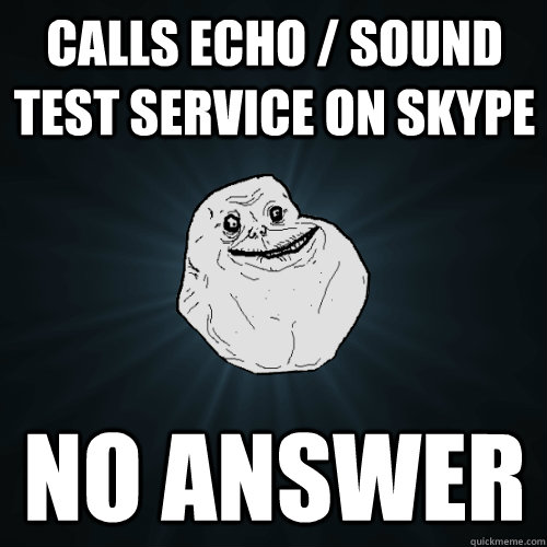Calls Echo / Sound Test Service on Skype No answer  Forever Alone