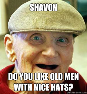 Shavon Do you like old men with nice hats? - Shavon Do you like old men with nice hats?  Horny Grammar Grandpa