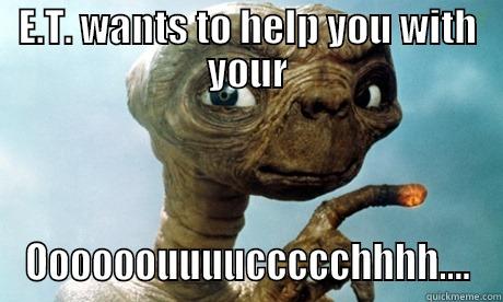E.T. WANTS TO HELP YOU WITH YOUR OOOOOOUUUUCCCCCHHHH.... Misc
