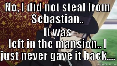 NO, I DID NOT STEAL FROM SEBASTIAN.. IT WAS LEFT IN THE MANSION.. I JUST NEVER GAVE IT BACK.... Misc