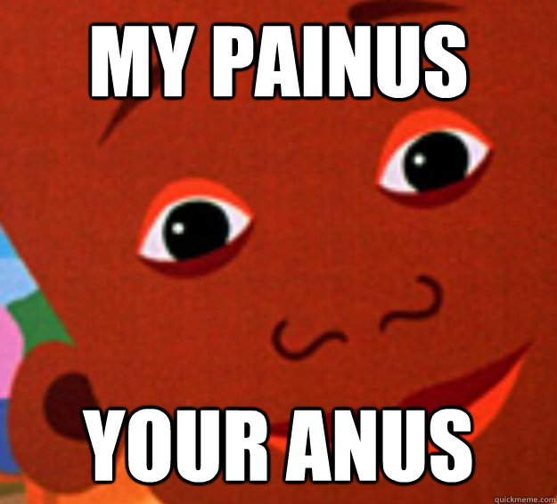 MY PAINUS YOUR ANUS - MY PAINUS YOUR ANUS  PAINUS ANUS