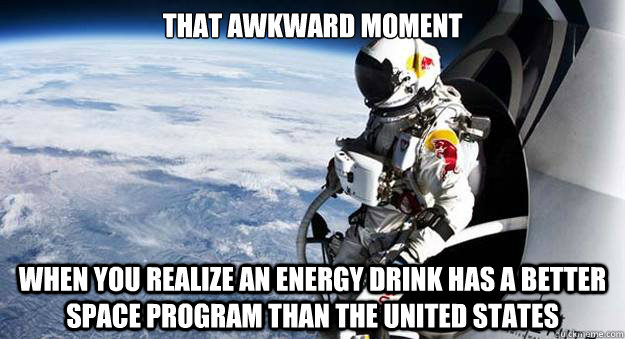 That awkward moment When you realize an energy drink has a better space program than the united states - That awkward moment When you realize an energy drink has a better space program than the united states  Misc