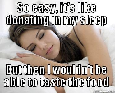SO EASY, IT'S LIKE DONATING IN MY SLEEP BUT THEN I WOULDN'T BE ABLE TO TASTE THE FOOD Sleep Meme