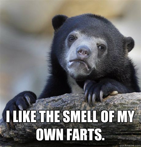  I LIKE THE SMELL OF MY OWN FARTS.  Confession Bear