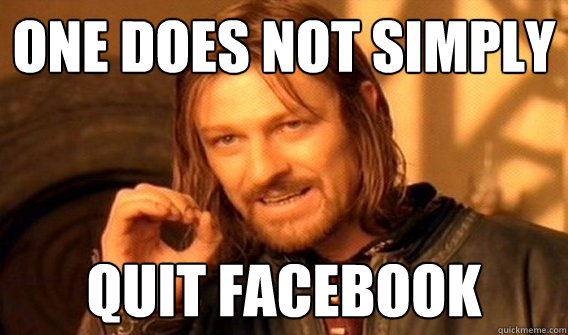 One does not simply quit facebook  One does not simply beat skyrim
