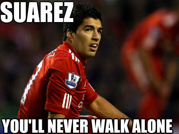SUAREZ YOU'LL NEVER WALK ALONE  Suarez