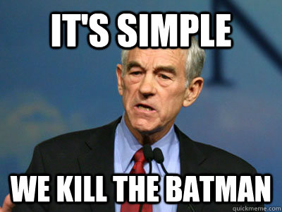 It's simple We kill the batman - It's simple We kill the batman  Crazy Ron Paul