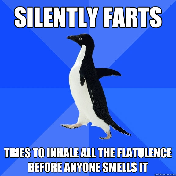Silently Farts Tries to inhale all the flatulence before anyone smells it  Socially Awkward Penguin