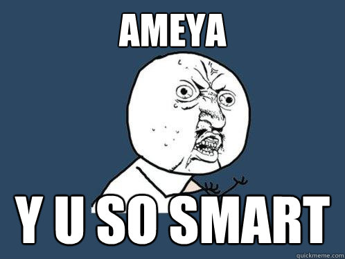 ameya y u so smart  Y U No