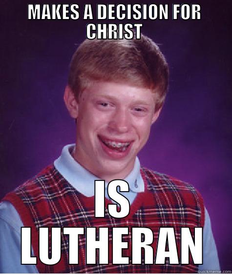 MAKES A DECISION FOR CHRIST IS LUTHERAN Bad Luck Brian