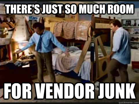 There's just so much room for vendor junk  step brothers