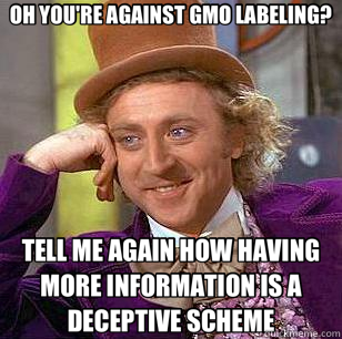 OH YOU'RE AGAINST GMO LABELING? TELL ME AGAIN HOW HAVING MORE INFORMATION IS A DECEPTIVE SCHEME - OH YOU'RE AGAINST GMO LABELING? TELL ME AGAIN HOW HAVING MORE INFORMATION IS A DECEPTIVE SCHEME  Condescending Wonka