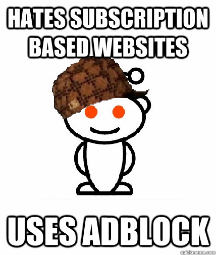 hates subscription based websites uses adblock - hates subscription based websites uses adblock  Scumbag Redditor