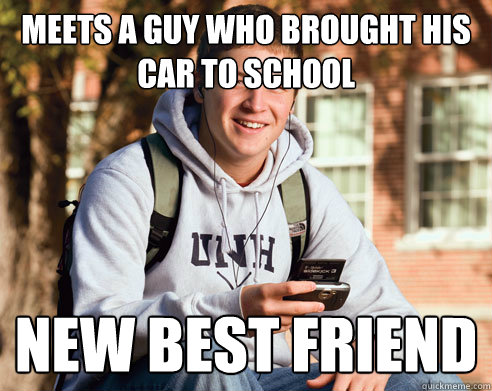 meets a guy who brought his car to school new best friend  College Freshman