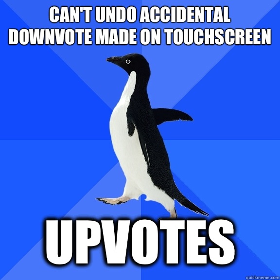 Can't undo accidental downvote made on touchscreen Upvotes  Socially Awkward Penguin