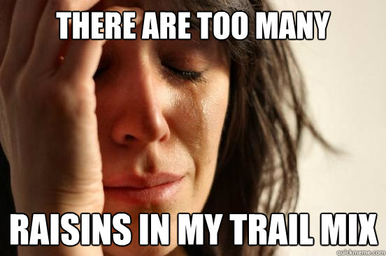 There are too many  raisins in my trail mix  First World Problems