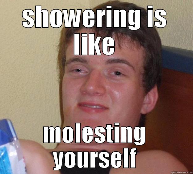 SHOWERING IS LIKE MOLESTING YOURSELF 10 Guy
