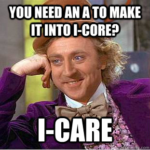 You need an A to make it into I-Core? I-Care  Condescending Wonka