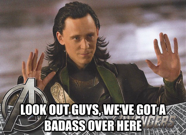  Look out guys, we've got a badass over here -  Look out guys, we've got a badass over here  Bad ass loki