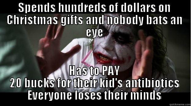 SPENDS HUNDREDS OF DOLLARS ON CHRISTMAS GIFTS AND NOBODY BATS AN EYE HAS TO PAY 20 BUCKS FOR THEIR KID'S ANTIBIOTICS EVERYONE LOSES THEIR MINDS Joker Mind Loss