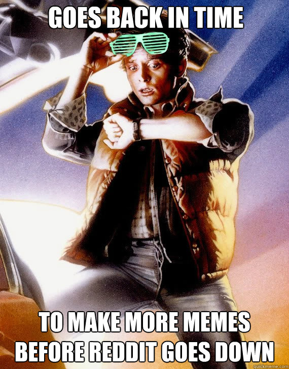 goes back in time to make more memes before reddit goes down  Hipster Marty