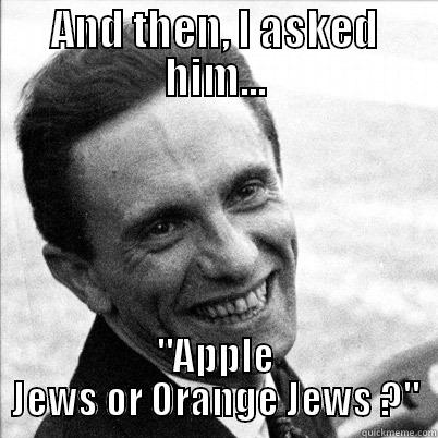 AND THEN, I ASKED HIM... 