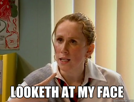  Looketh at my face -  Looketh at my face  looketh at my face