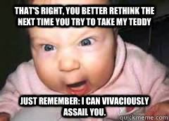 That's right, You better rethink the next time you try to take my teddy just remember: I can Vivaciously assail you. - That's right, You better rethink the next time you try to take my teddy just remember: I can Vivaciously assail you.  Vocabulary Meme for English