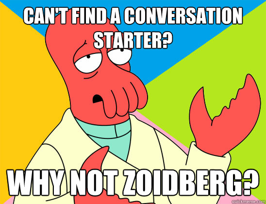can't find a conversation starter? why not zoidberg? - can't find a conversation starter? why not zoidberg?  Misc