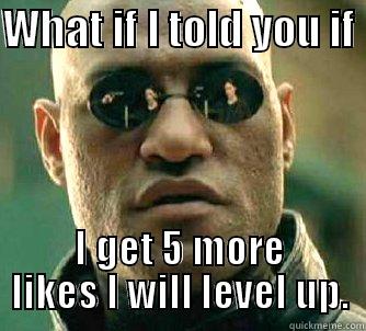 WHAT IF I TOLD YOU IF  I GET 5 MORE LIKES I WILL LEVEL UP. Matrix Morpheus