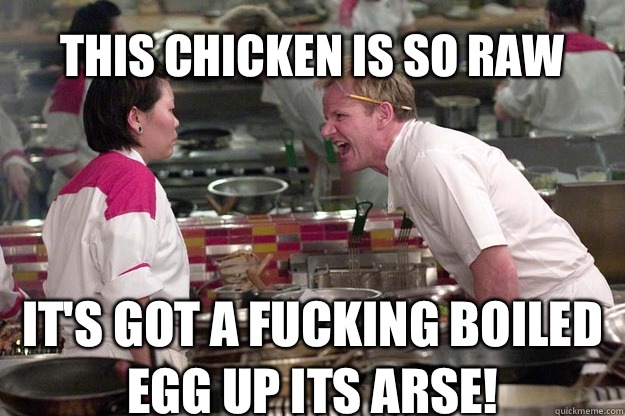 THIS CHICKEN IS SO RAW IT'S GOT A FUCKING BOILED EGG UP ITS ARSE! - THIS CHICKEN IS SO RAW IT'S GOT A FUCKING BOILED EGG UP ITS ARSE!  Misc