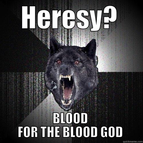 HERESY? BLOOD FOR THE BLOOD GOD Insanity Wolf