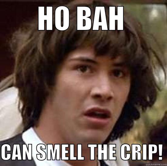 HO BAH  CAN SMELL THE CRIP! conspiracy keanu