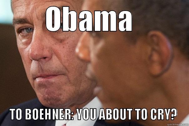 OBAMA  TO BOEHNER: YOU ABOUT TO CRY? Misc