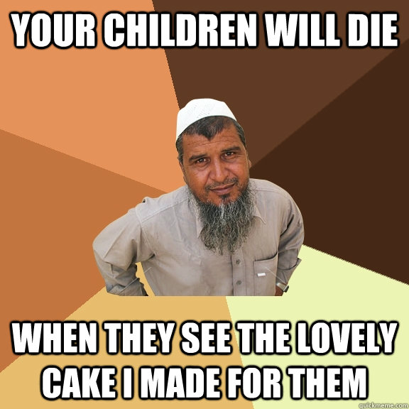 Your children will die when they see the lovely cake i made for them - Your children will die when they see the lovely cake i made for them  Ordinary Muslim Man