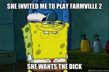 She invited me to play farmville 2 She wants the dick  