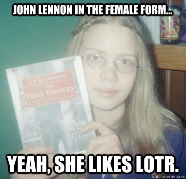John Lennon In the Female form... Yeah, She likes LOTR.  
