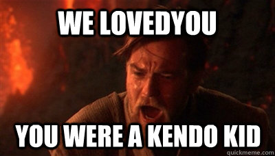 WE LOVEDYOU YOU WERE A KENDO KID   Epic Fucking Obi Wan