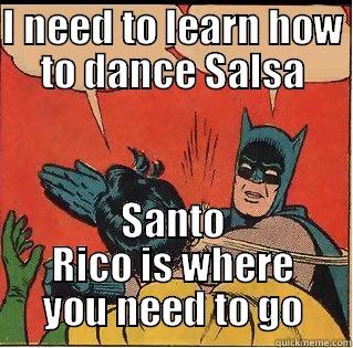 I NEED TO LEARN HOW TO DANCE SALSA SANTO RICO IS WHERE YOU NEED TO GO Slappin Batman