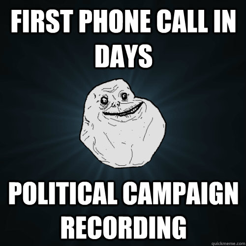 first phone call in days political campaign recording  Forever Alone