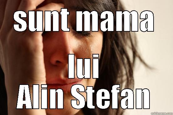 SUNT MAMA LUI ALIN STEFAN First World Problems