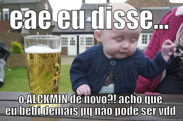 EAE EU DISSE... O ALCKMIN DE NOVO?! ACHO QUE EU BEBI DEMAIS PQ NÃO PODE SER VDD drunk baby