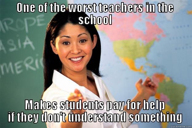 ONE OF THE WORST TEACHERS IN THE SCHOOL MAKES STUDENTS PAY FOR HELP IF THEY DON'T UNDERSTAND SOMETHING Unhelpful High School Teacher