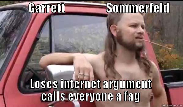              GARRETT                   SOMMERFELD       LOSES INTERNET ARGUMENT                CALLS EVERYONE A FAG                Almost Politically Correct Redneck