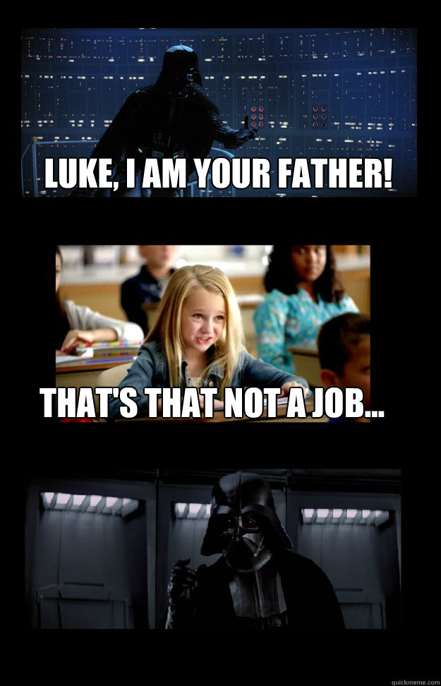 Luke, I am Your Father! That's that Not a job... - Luke, I am Your Father! That's that Not a job...  Thats Not a Job Vader