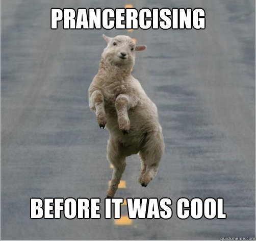 prancercising before it was cool   