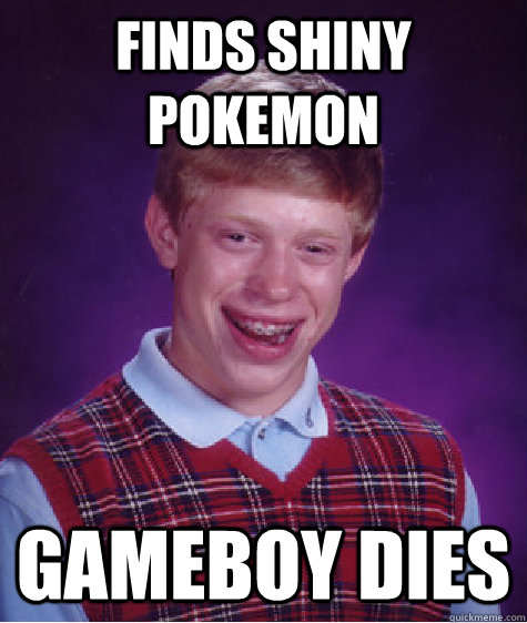 Finds shiny pokemon gameboy dies  Bad Luck Brian