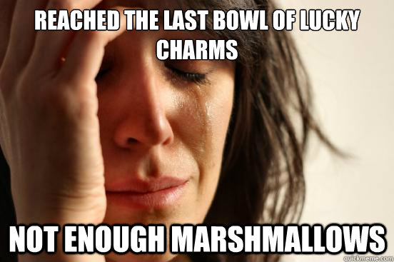 Reached the last bowl of lucky charms not enough marshmallows   First World Problems